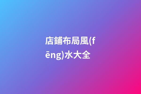 店鋪布局風(fēng)水大全