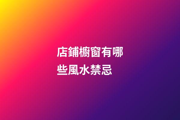 店鋪櫥窗有哪些風水禁忌