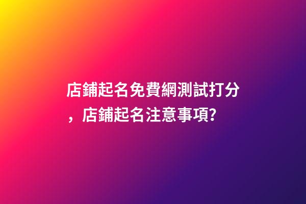 店鋪起名免費網測試打分，店鋪起名注意事項？-第1張-店鋪起名-玄機派