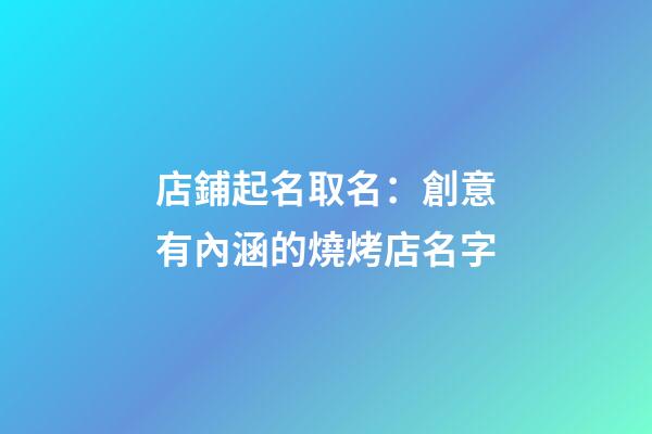 店鋪起名取名：創意有內涵的燒烤店名字-第1張-店鋪起名-玄機派