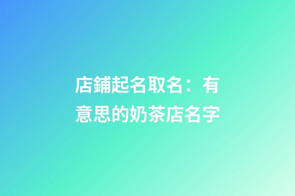 店鋪起名取名：有意思的奶茶店名字-第1張-店鋪起名-玄機派