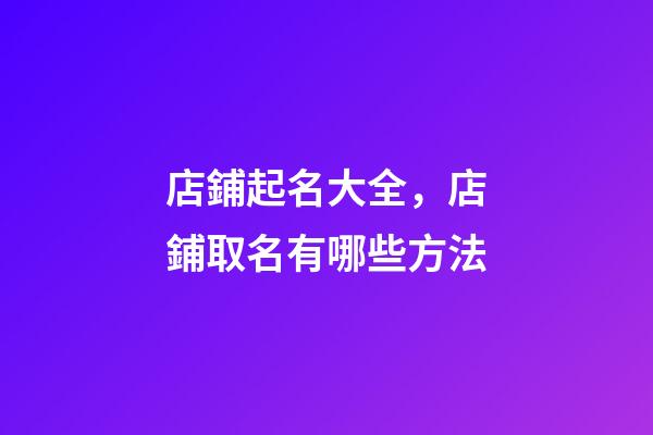 店鋪起名大全，店鋪取名有哪些方法-第1張-店鋪起名-玄機(jī)派