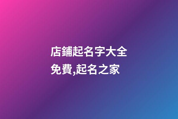 店鋪起名字大全免費,起名之家-第1張-店鋪起名-玄機派
