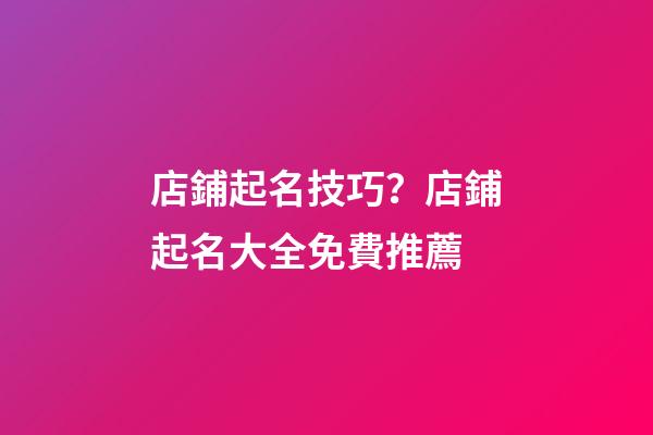 店鋪起名技巧？店鋪起名大全免費推薦