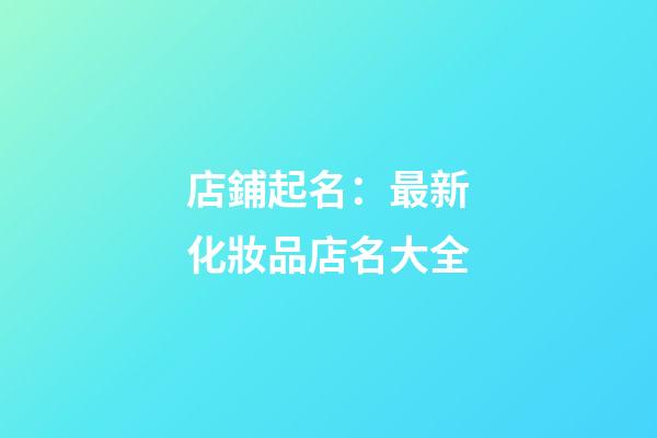 店鋪起名：最新化妝品店名大全-第1張-店鋪起名-玄機派