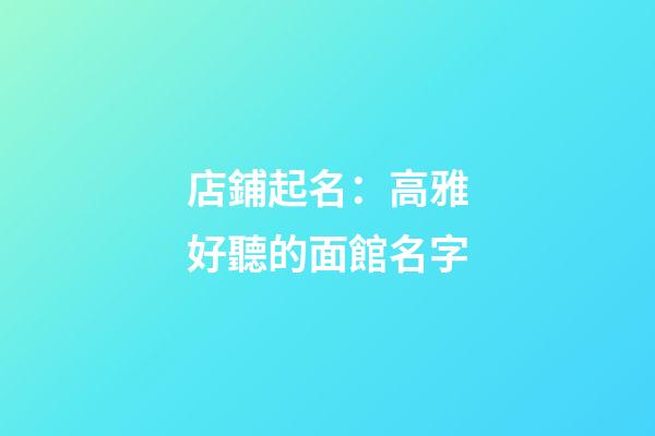 店鋪起名：高雅好聽的面館名字-第1張-店鋪起名-玄機派
