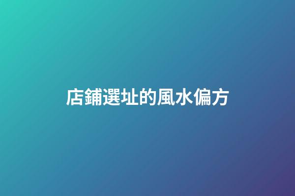店鋪選址的風水偏方