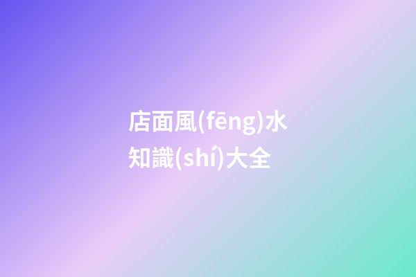 店面風(fēng)水知識(shí)大全