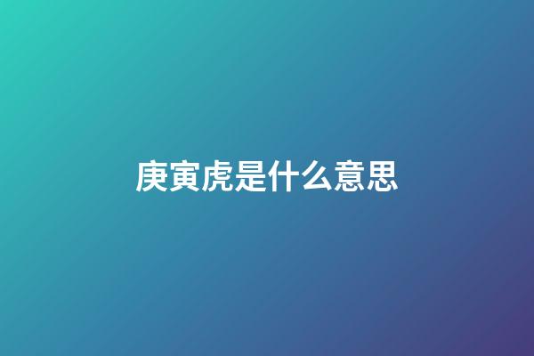 庚寅虎是什么意思