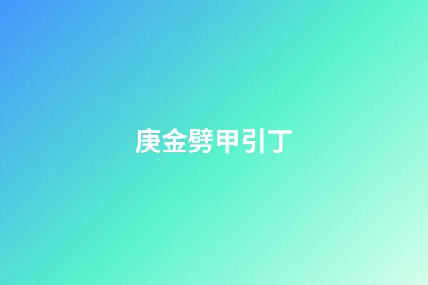 庚金劈甲引丁