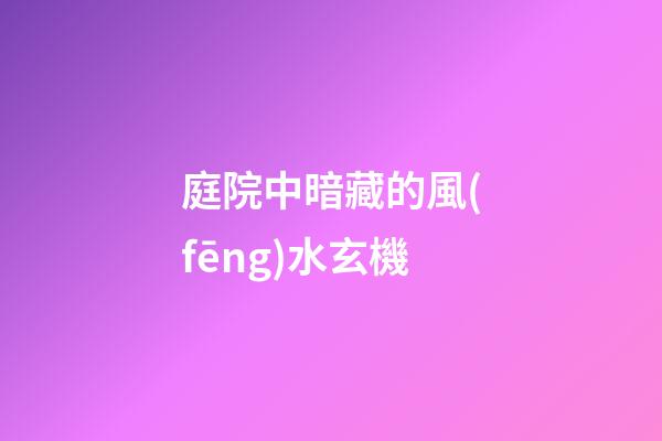 庭院中暗藏的風(fēng)水玄機
