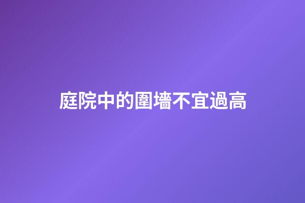 庭院中的圍墻不宜過高