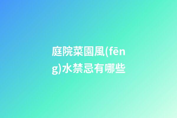 庭院菜園風(fēng)水禁忌有哪些