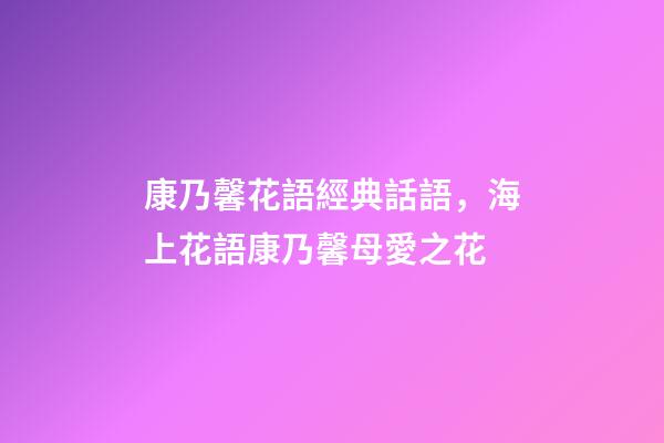 康乃馨花語經典話語，海上花語康乃馨母愛之花-第1張-觀點-玄機派