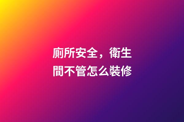廁所安全，衛生間不管怎么裝修