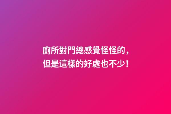 廁所對門總感覺怪怪的，但是這樣的好處也不少！