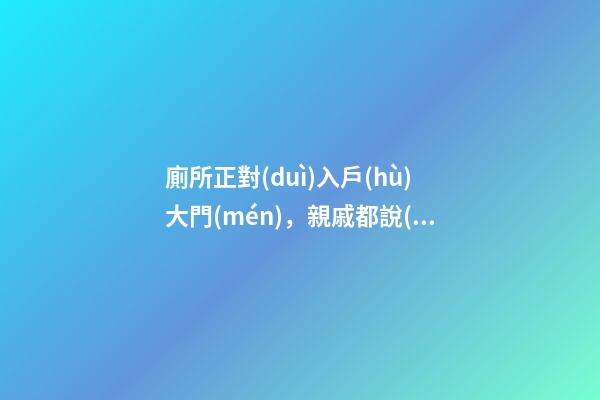 廁所正對(duì)入戶(hù)大門(mén)，親戚都說(shuō)風(fēng)水太差，媳婦說(shuō)是你們不懂破解