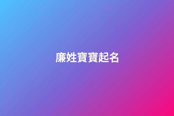 廉姓寶寶起名(廉姓寶寶起名大全)-第1張-寶寶起名-玄機(jī)派