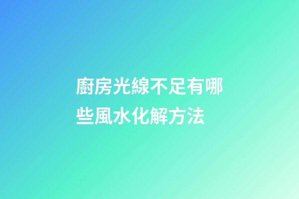 廚房光線不足有哪些風水化解方法