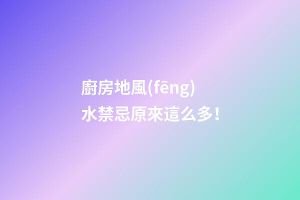 廚房地風(fēng)水禁忌原來這么多！