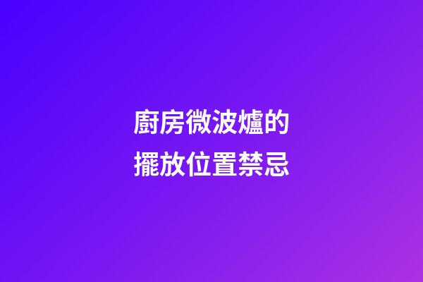 廚房微波爐的擺放位置禁忌