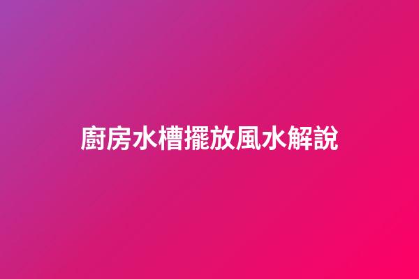廚房水槽擺放風水解說