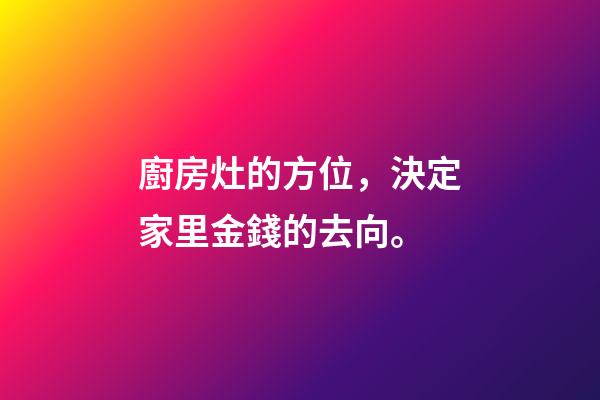 廚房灶的方位，決定家里金錢的去向。