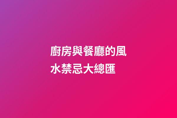 廚房與餐廳的風水禁忌大總匯