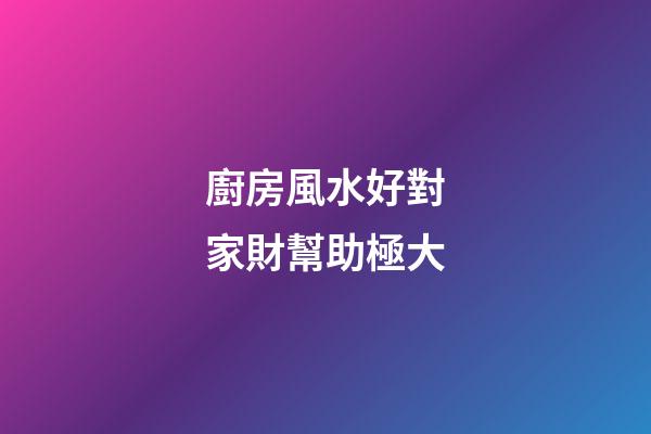 廚房風水好對家財幫助極大