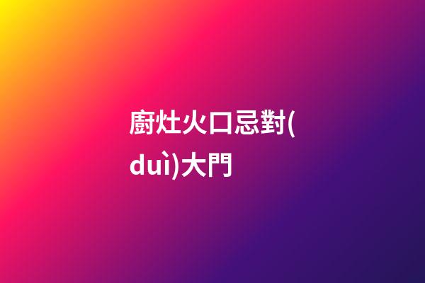 廚灶火口忌對(duì)大門