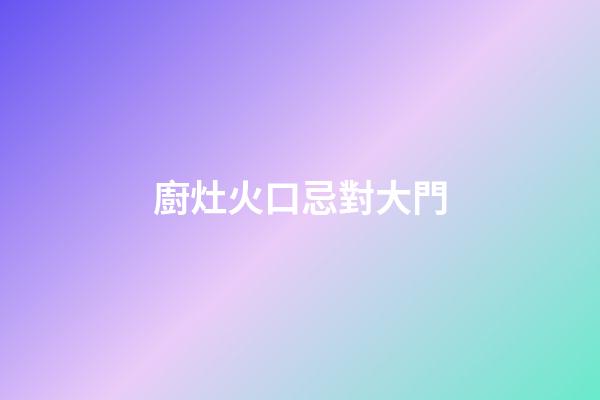 廚灶火口忌對大門