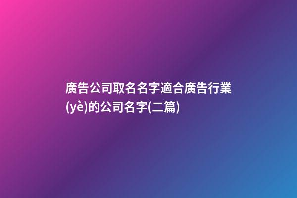 廣告公司取名名字適合廣告行業(yè)的公司名字(二篇)-第1張-公司起名-玄機(jī)派