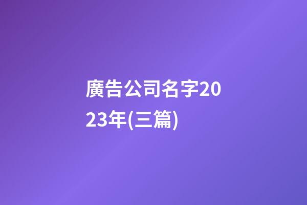 廣告公司名字2023年(三篇)-第1張-公司起名-玄機派