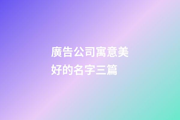 廣告公司寓意美好的名字三篇-第1張-公司起名-玄機派