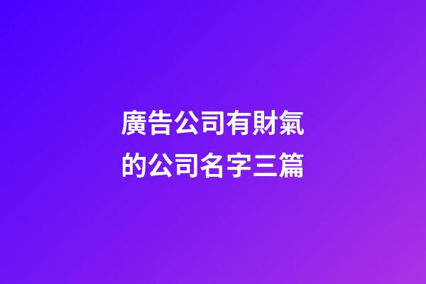 廣告公司有財氣的公司名字三篇-第1張-公司起名-玄機派