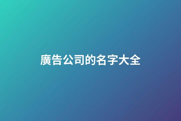 廣告公司的名字大全-第1張-公司起名-玄機派