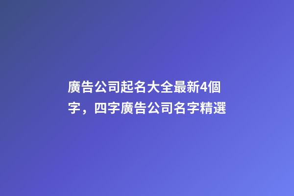 廣告公司起名大全最新4個字，四字廣告公司名字精選-第1張-公司起名-玄機派