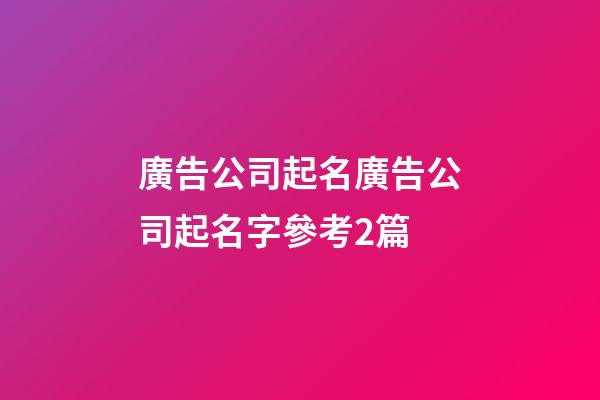 廣告公司起名廣告公司起名字參考2篇-第1張-公司起名-玄機派