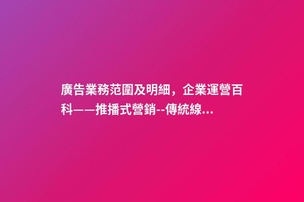 廣告業務范圍及明細，企業運營百科——推播式營銷--傳統線下廣告-第1張-觀點-玄機派
