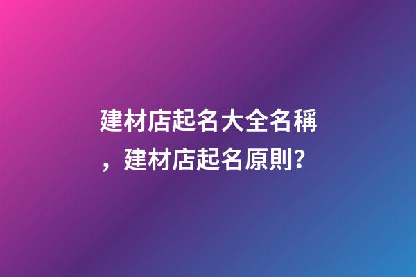 建材店起名大全名稱，建材店起名原則？-第1張-店鋪起名-玄機派