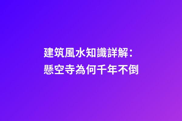 建筑風水知識詳解：懸空寺為何千年不倒