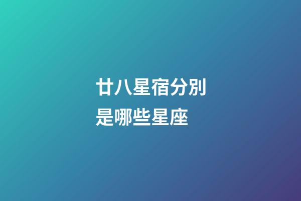 廿八星宿分別是哪些星座-第1張-星座運(yùn)勢-玄機(jī)派
