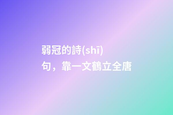 弱冠的詩(shī)句，靠一文鶴立全唐-第1張-觀點(diǎn)-玄機(jī)派
