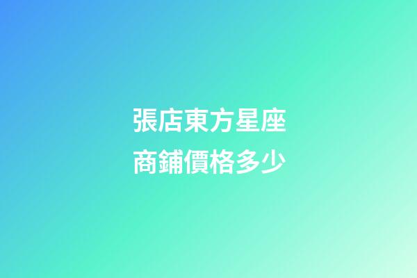 張店東方星座商鋪價格多少-第1張-星座運勢-玄機派