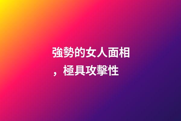 強勢的女人面相，極具攻擊性