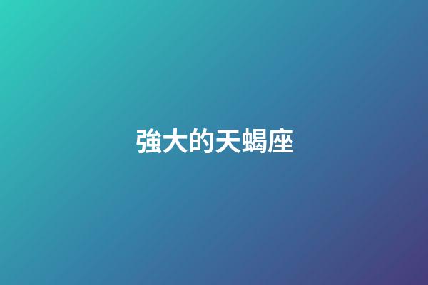 強大的天蝎座-第1張-星座運勢-玄機派