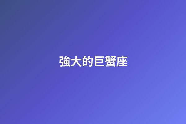 強大的巨蟹座-第1張-星座運勢-玄機派