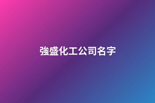 強盛化工公司名字-第1張-公司起名-玄機派