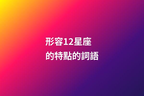 形容12星座的特點的詞語