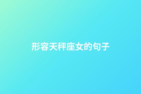 形容天秤座女的句子-第1張-星座運(yùn)勢(shì)-玄機(jī)派